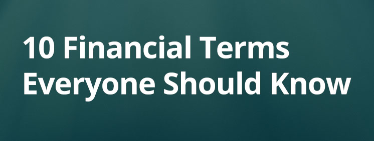 10 Financial Terms Everyone Should Know